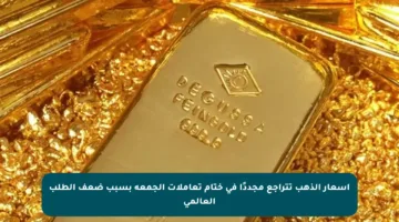 أسعار الذهب تتراجع مجددًا في ختام تعاملات الجمعة بسبب ضعف الطلب العالمي